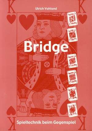 Bridge - Spieltechnik beim Gegenspiel de Ulrich Vohland