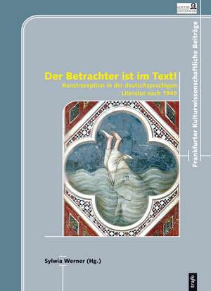 Der Betrachter ist im Text! Kunstrezeption in der deutsch­sprachigen Literatur nach 1945 de Sylwia Werner