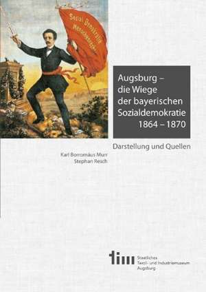 Augsburg - die Wiege der bayerischen Sozialdemokratie 1864 -1870 de Karl Borromäus Murr