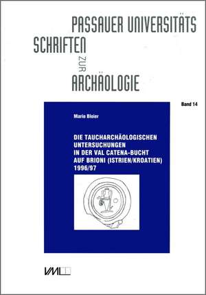 Die taucharchäologischen Untersuchungen in der Val Catena-Bucht auf Brioni [Istrien/Kroatien] 1996/97 de Mario Bloier