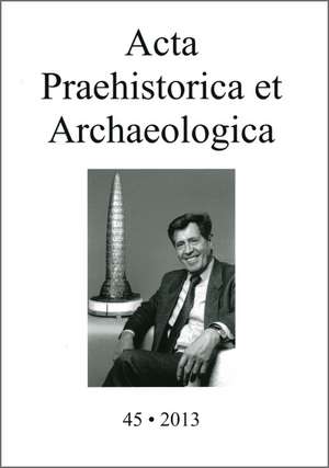 Acta Praehistorica et Archaeologica 45, 2013 de Matthias Wemhoff