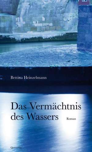 Das Vermächtnis des Wassers de Bettina Heinzelmann