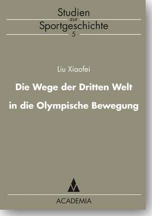 Die Wege der Dritten Welt in die Olympische Bewegung de Xiaofei Liu