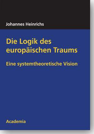 Die Logik des europäischen Traums de Johannes Heinrichs