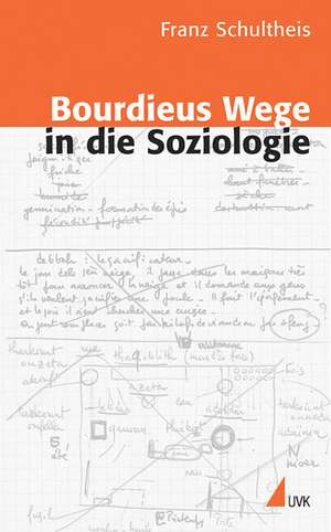 Bourdieus Wege in die Soziologie de Franz Schultheis