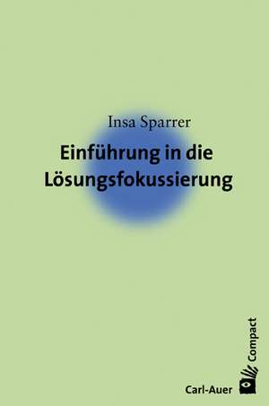 Einführung in die Lösungsfokussierung und Systemische Strukturaufstellungen de Insa Sparrer