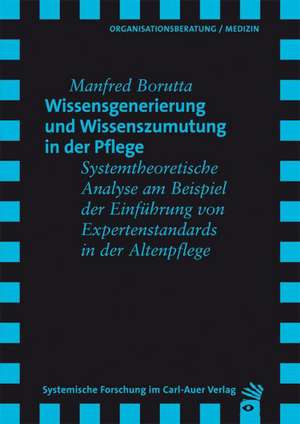 Wissensgenerierung und Wissenszumutung in der Pflege de Manfred Borutta