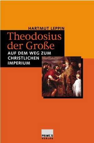 Theodosius der Große de Hartmut Leppin