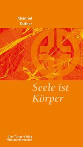 Seele ist Körper de Meinrad Dufner