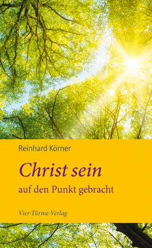 Christ sein auf den Punkt gebracht de Reinhard Körner