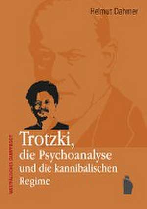 Trotzki, die Psychoanalyse und die kannibalischen Regime de Helmut Dahmer