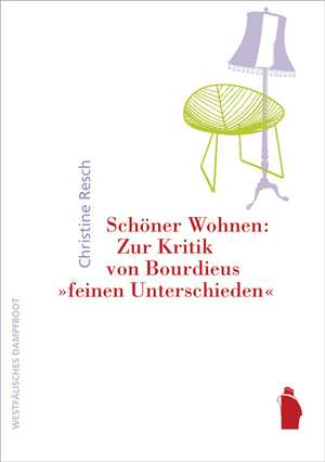 Schöner Wohnen: Zur Kritik von Bourdieus "feinen Unterschieden" de Christine Resch