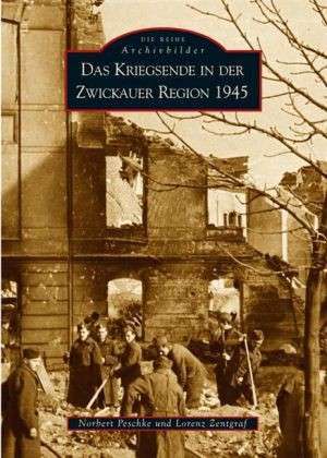 Das Kriegsende in der Zwickauer Region 1945 de Norbert Peschke