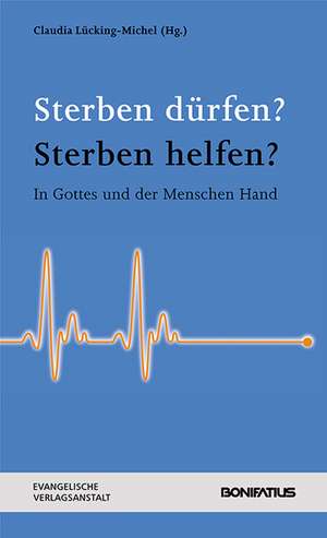 Sterben dürfen? Sterben helfen? de Claudia Lücking-Michel