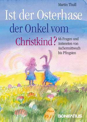 Ist der Osterhase der Onkel vom Christkind? de Martin Thull