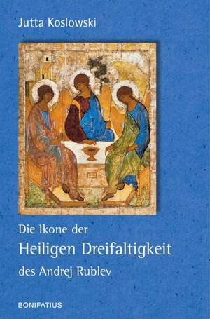 Die Ikone der Heiligen Dreifaltigkeit des Andrej Rublev de Jutta Koslowski