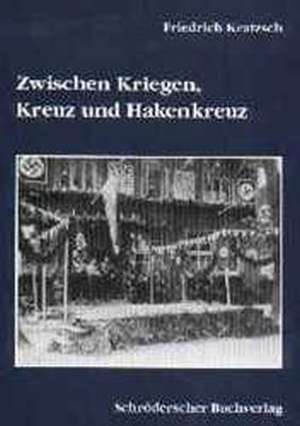 Zwischen Kriegen, Kreuz und Hakenkreuz de Friedrich Kratzsch