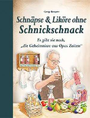 Schnäpse & Liköre ohne Schnickschnack de Georg Bangert