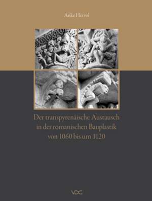 Der transpyrenäische Austausch in der romanischen Bauplastik von 1060 bis um 1120 de Anke Hervol