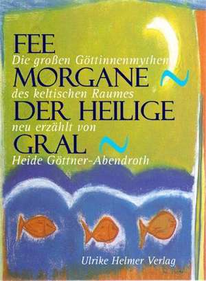 Fee Morgane - Der Heilige Gral de Heide Göttner-Abendroth