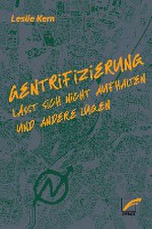 Gentrifizierung lässt sich nicht aufhalten und andere Lügen de Leslie Kern