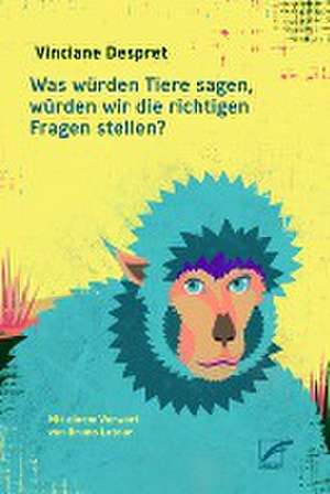 Was würden Tiere sagen, würden wir die richtigen Fragen stellen? de Vinciane Despret