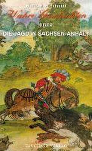 Wahre Geschichten über die Jagd in Sachsen-Anhalt de Hanns H. F. Schmidt