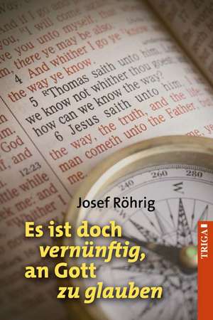 Es ist doch vernünftig, an Gott zu glauben de Josef Röhrig