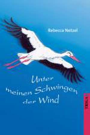 Unter meinen Schwingen der Wind de Rebecca Netzel