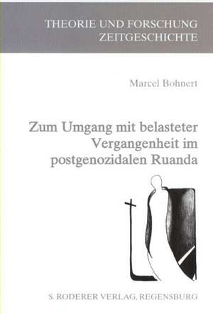 Zum Umgang mit belasteter Vergangenheit im post-genozidalen Ruanda de Marcel Bohnert