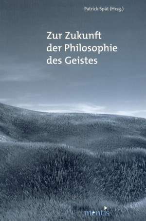 Zur Zukunft der Philosophie des Geistes de Patrick Spät