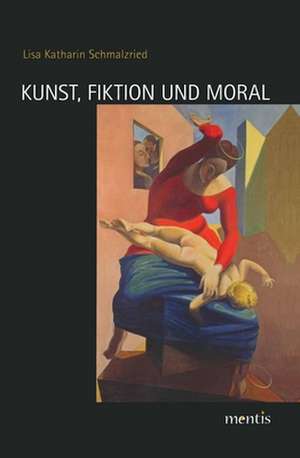 Kunst, Fiktion und Moral de Lisa Katharin Schmalzried