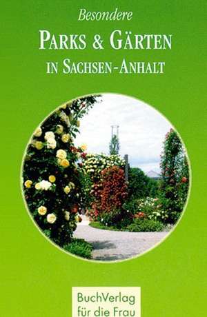 Besondere Parks & Gärten in Sachsen-Anhalt de Ludwig Schumann