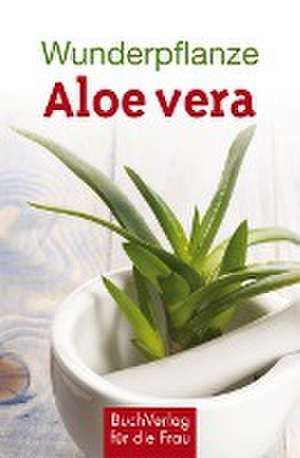 Wunderpflanze Aloe vera de Katharina Kleinschmidt