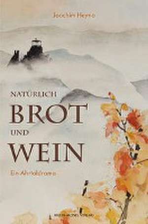 Natürlich Brot und Wein de Joachim Heyna