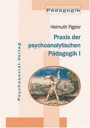 Praxis der psychoanalytischen Pädagogik 1 de Helmuth Figdor