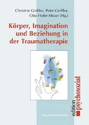 Körper, Imagination und Beziehung in der Traumatherapie de Daniela Christine Geissler