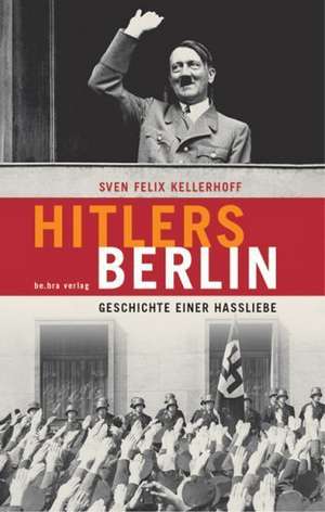 Hitlers Berlin de Sven Felix Kellerhoff