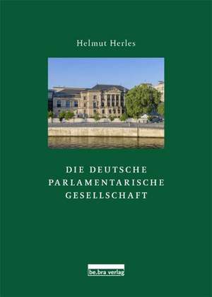 Die Deutsche Parlamentarische Gesellschaft de Helmut Herles