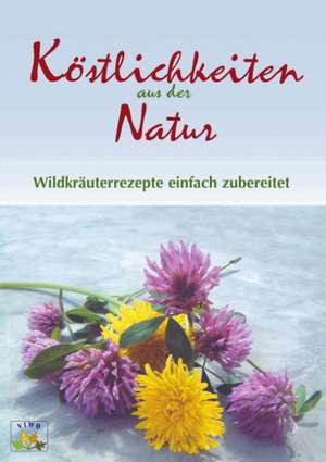 Köstlichkeiten aus der Natur de Vivien Weise