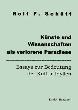 Künste und Wissenschaften als verlorene Paradise - Essays zur Bedeutung der Kultur- de Rolf F Sch Tt