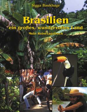 Brasilien - ein großes wundervolles Land de Sigga Baukhage