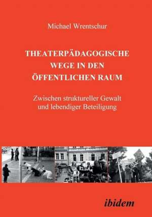 Theaterpädagogische Wege in den öffentlichen Raum de Michael Wrentschur