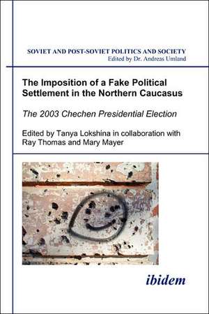 The Imposition of a Fake Political Settlement in the Northern Caucasus. The 2003 Chechen Presidential Election de Tanya Lokshina