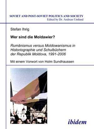 Ihrig, S: Wer sind die Moldawier?. Rumänismus versus Moldowa