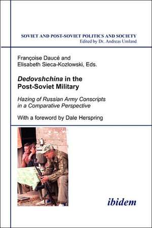 Dedovshchina in the Post-Soviet Military. Hazing of Russian Army Conscripts in a Comparative Perspective. With a foreword by Dale Herspring de Françoise Daucé