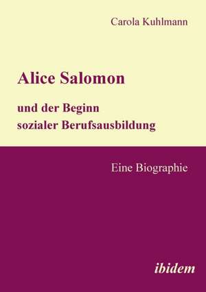 Alice Salomon und der Beginn sozialer Berufsausbildung de Carola Kuhlmann