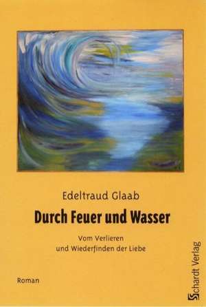 Durch Feuer und Wasser de Edeltraud Glaab