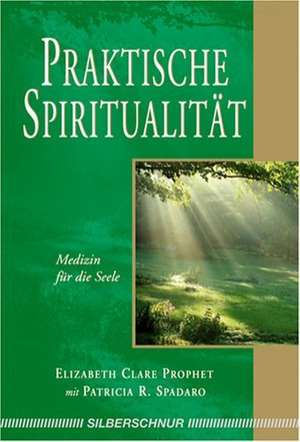 Praktische Spiritualität de Elizabeth Clare Prophet