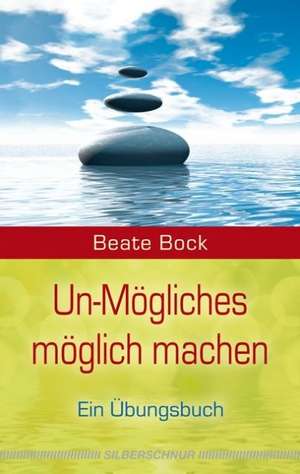 Un-Mögliches möglich machen de Beate Bock